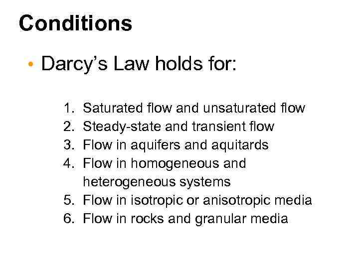 Conditions • Darcy’s Law holds for: 1. Saturated flow and unsaturated flow 2. Steady-state