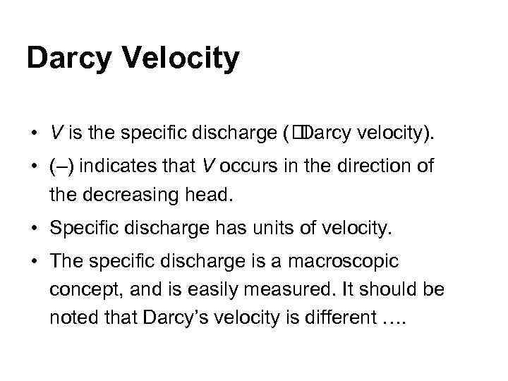 Darcy Velocity • V is the specific discharge ( Darcy velocity). • (–) indicates