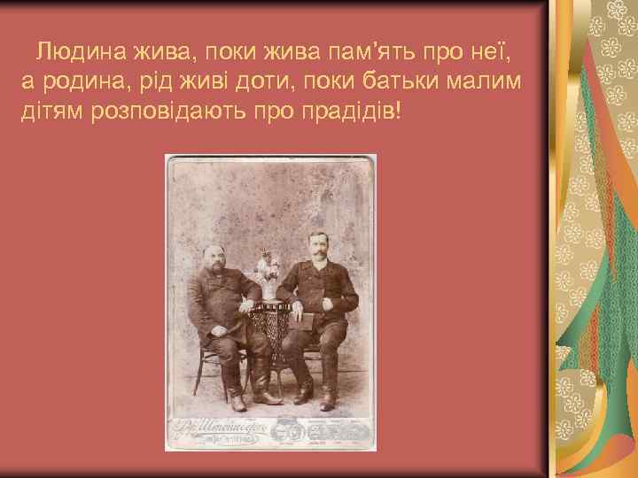 Людина жива, поки жива пам’ять про неї, а родина, рід живі доти, поки батьки