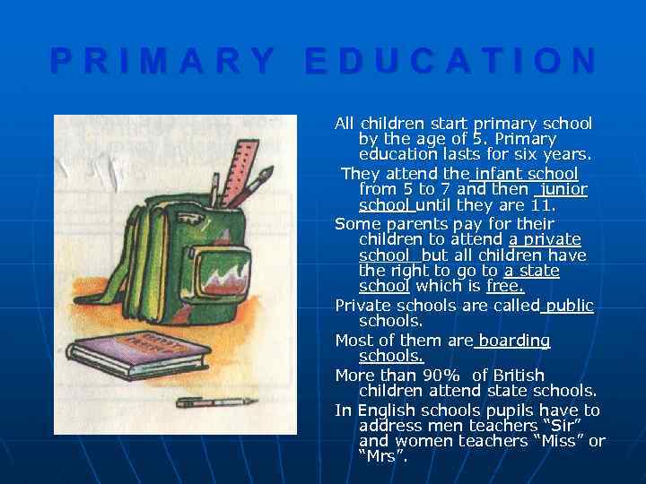 PRIMARY EDUCATION All children start primary school by the age of 5. Primary education