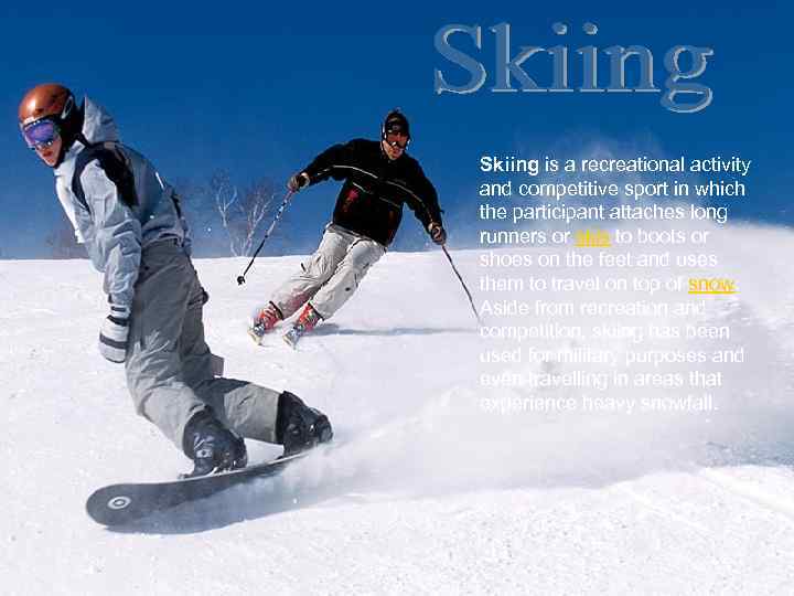 Skiing is a recreational activity and competitive sport in which the participant attaches long