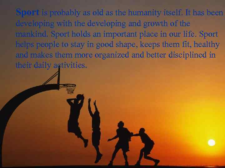 Sport is probably as old as the humanity itself. It has been developing with