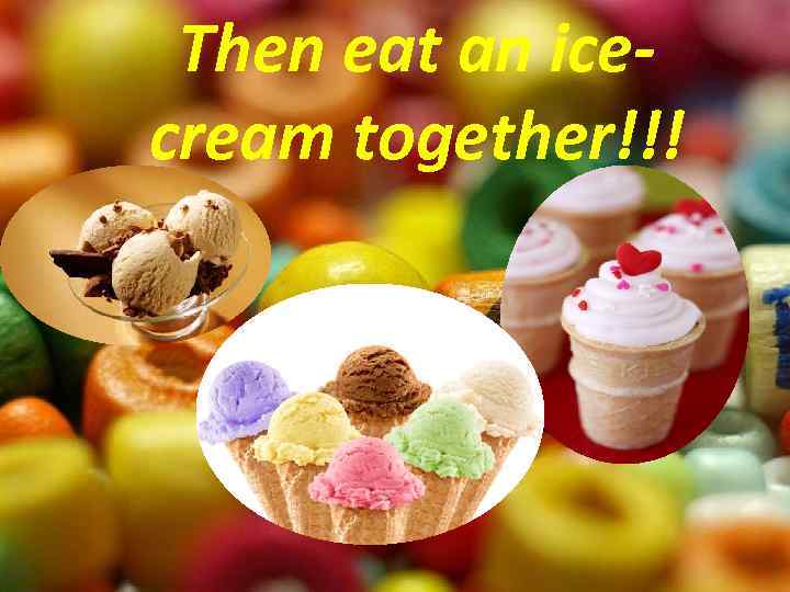 Then eat an icecream together!!! 