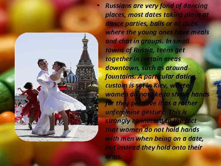  • Russians are very fond of dancing places, most dates taking place at