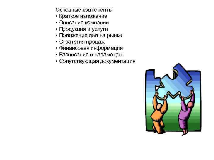 Основные компоненты • Краткое изложение • Описание компании • Продукция и услуги • Положение