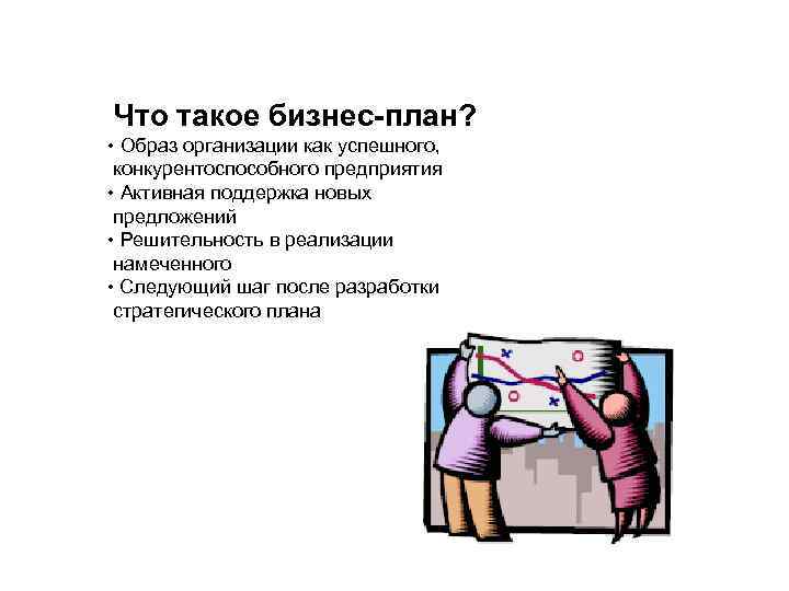 Что такое бизнес-план? • Образ организации как успешного, конкурентоспособного предприятия • Активная поддержка новых