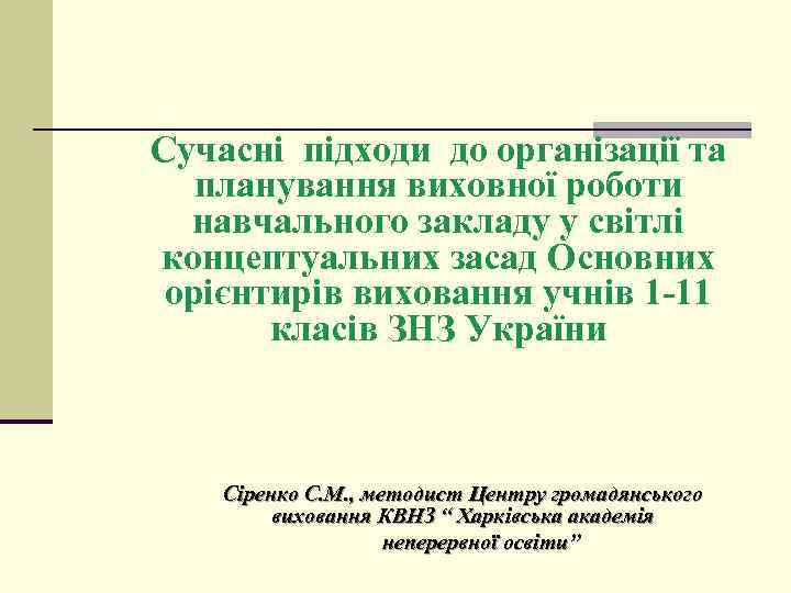 Сучасні підходи до організації та планування виховної роботи навчального закладу у світлі концептуальних засад