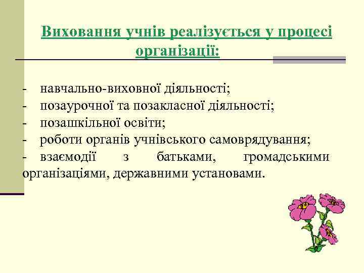 Виховання учнів реалізується у процесі організації: - навчально-виховної діяльності; - позаурочної та позакласної діяльності;