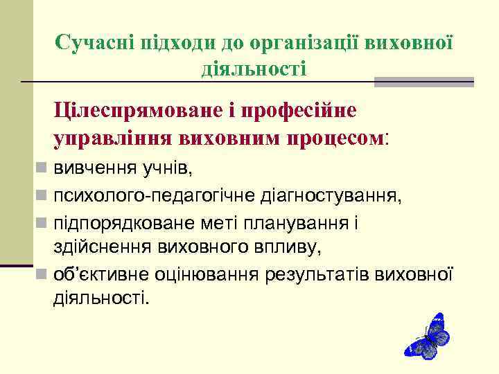 Сучасні підходи до організації виховної діяльності Цілеспрямоване і професійне управління виховним процесом: n вивчення