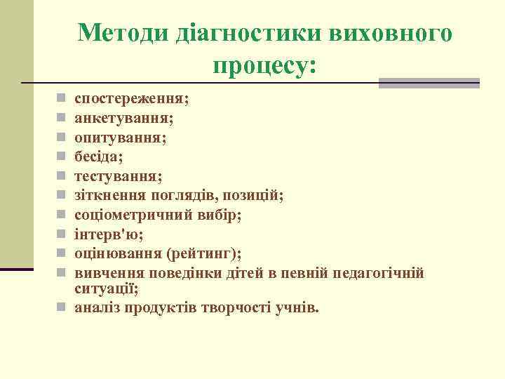 Методи діагностики виховного процесу: спостереження; анкетування; опитування; бесіда; тестування; зіткнення поглядів, позицій; соціометричний вибір;
