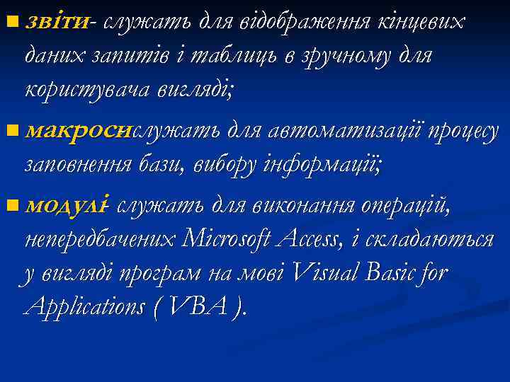 n звіти - служать для відображення кінцевих даних запитів і таблиць в зручному для