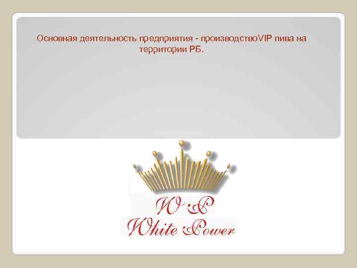 Основная деятельность предприятия - производство. VIP пива на территории РБ. 