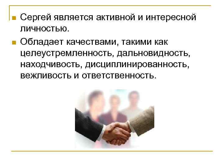 n n Сергей является активной и интересной личностью. Обладает качествами, такими как целеустремленность, дальновидность,