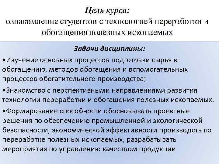 Задачи дисциплины: • Изучение основных процессов подготовки сырья к обогащению, методов обогащения и вспомогательных