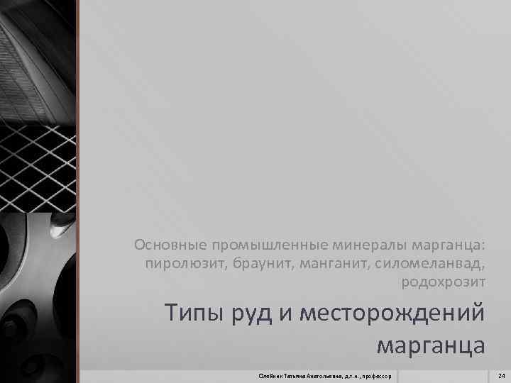 Основные промышленные минералы марганца: пиролюзит, браунит, манганит, силомеланвад, родохрозит Типы руд и месторождений марганца