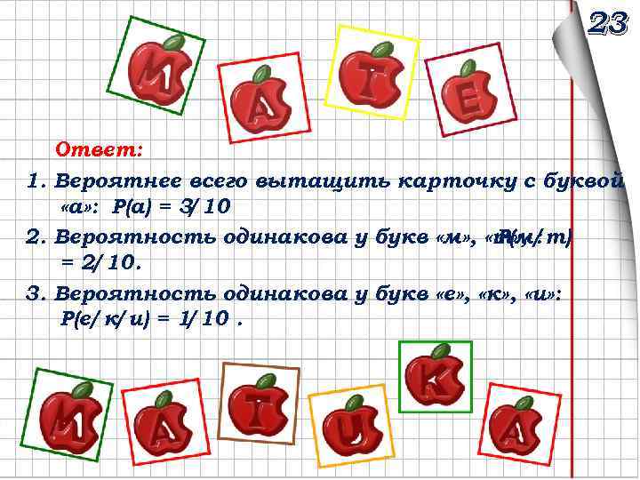 23 Ответ: 1. Вероятнее всего вытащить карточку с буквой «а» : P(а) = 3/