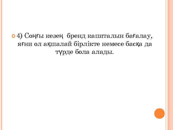  4) Соңғы кезең бренд капиталын бағалау, яғни ол ақшалай бірлікте немесе басқа да