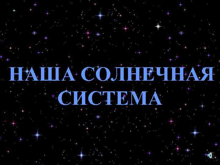 НАША СОЛНЕЧНАЯ СИСТЕМА И, каждая звезда - тоже солнце, со своими планетами. Только они