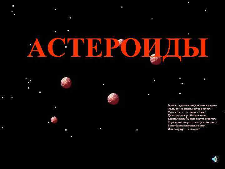 АСТЕРОИДЫ В вальсе кружась, вихрем камни несутся. Жаль, что не знаем, откуда берутся. Может