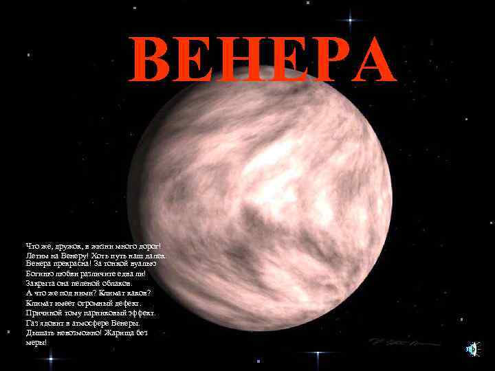 ВЕНЕРА Что же, дружок, в жизни много дорог! Летим на Венеру! Хоть путь наш