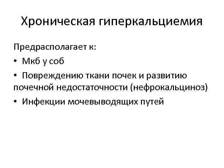 Хроническая гиперкальциемия Предрасполагает к: • Мкб у соб • Повреждению ткани почек и развитию