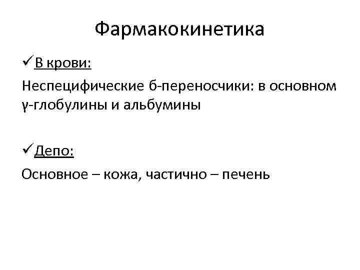 Фармакокинетика üВ крови: Неспецифические б-переносчики: в основном γ-глобулины и альбумины üДепо: Основное – кожа,