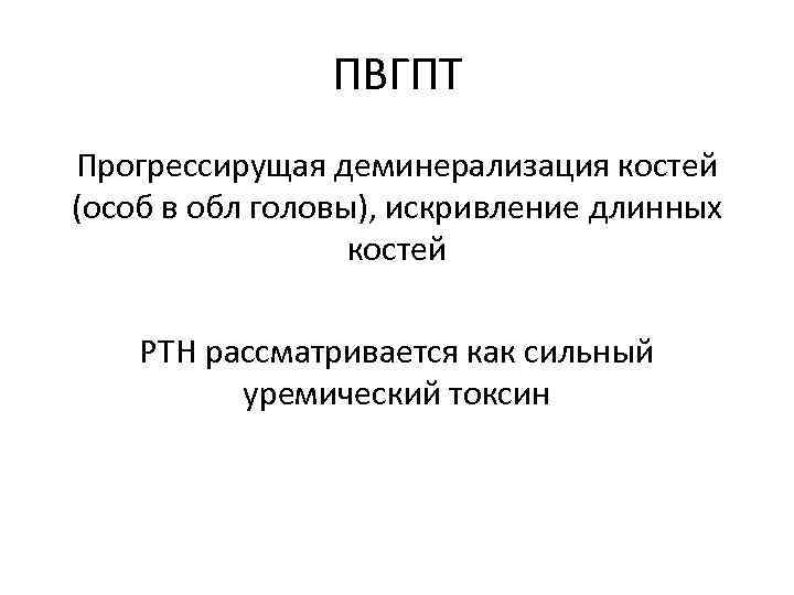 ПВГПТ Прогрессирущая деминерализация костей (особ в обл головы), искривление длинных костей PTH рассматривается как