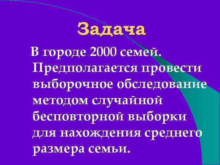 Задача В городе 2000 семей. Предполагается провести выборочное обследование методом случайной бесповторной выборки для