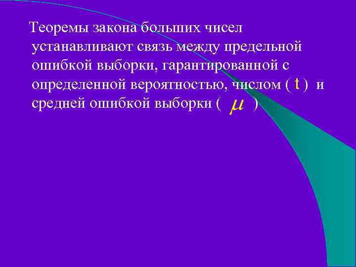 Теоремы закона больших чисел устанавливают связь между предельной ошибкой выборки, гарантированной с определенной вероятностью,
