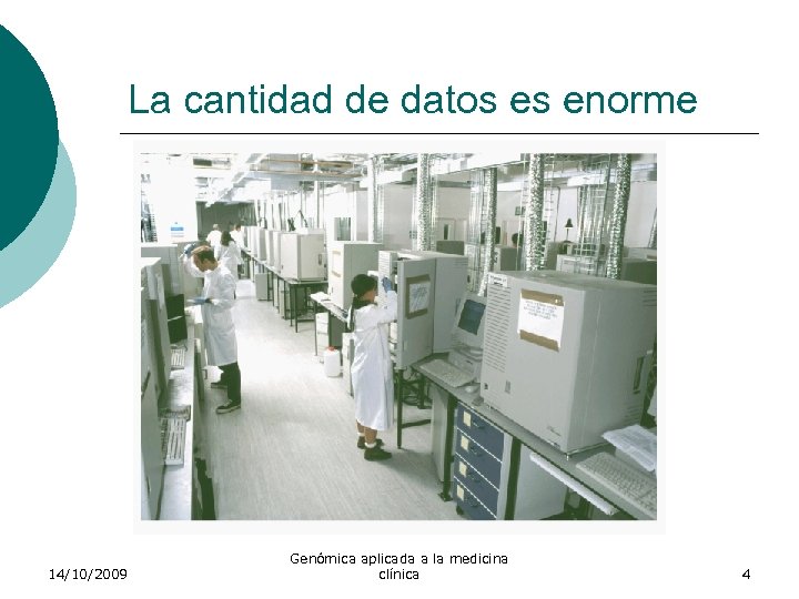 La cantidad de datos es enorme 14/10/2009 Genómica aplicada a la medicina clínica 4