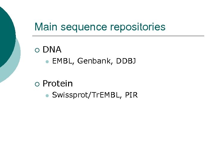 Main sequence repositories ¡ DNA l ¡ EMBL, Genbank, DDBJ Protein l Swissprot/Tr. EMBL,