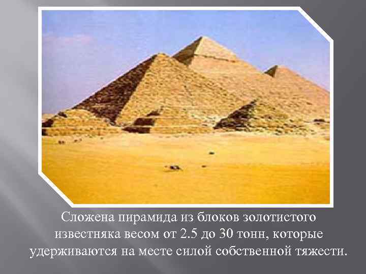 Сложена пирамида из блоков золотистого известняка весом от 2. 5 до 30 тонн, которые