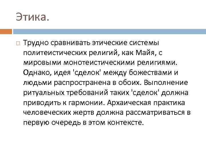 Этика. Трудно сравнивать этические системы политеистических религий, как Майя, с мировыми монотеистическими религиями. Однако,