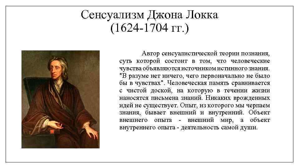 Сенсуализм Джона Локка (1624 -1704 гг. ) Автор сенсуалистической теории познания, суть которой состоит