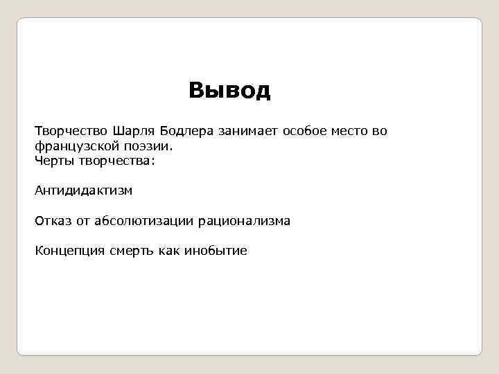 Вывод Творчество Шарля Бодлера занимает особое место во французской поэзии. Черты творчества: Антидидактизм Отказ