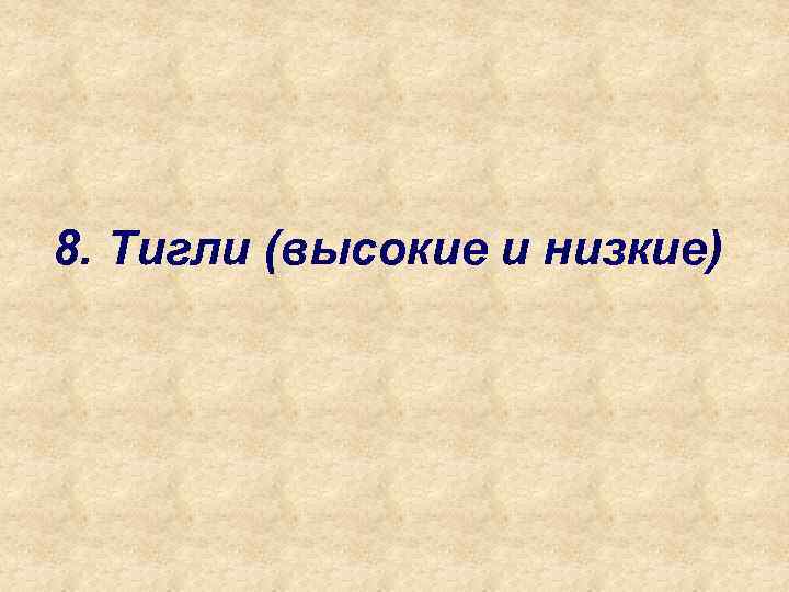 8. Тигли (высокие и низкие) 