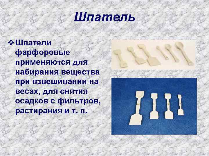 Шпатель v Шпатели фарфоровые применяются для набирания вещества при взвешивании на весах, для снятия