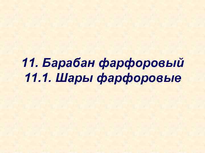 11. Барабан фарфоровый 11. 1. Шары фарфоровые 