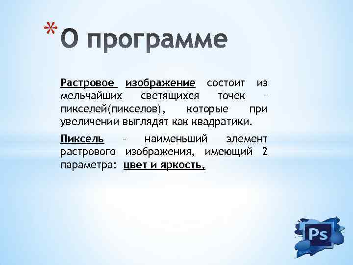 * Растровое изображение состоит из мельчайших светящихся точек – пикселей(пикселов), которые при увеличении выглядят