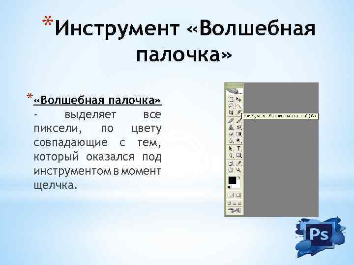 *Инструмент «Волшебная палочка» * «Волшебная палочка» выделяет все пиксели, по цвету совпадающие с тем,