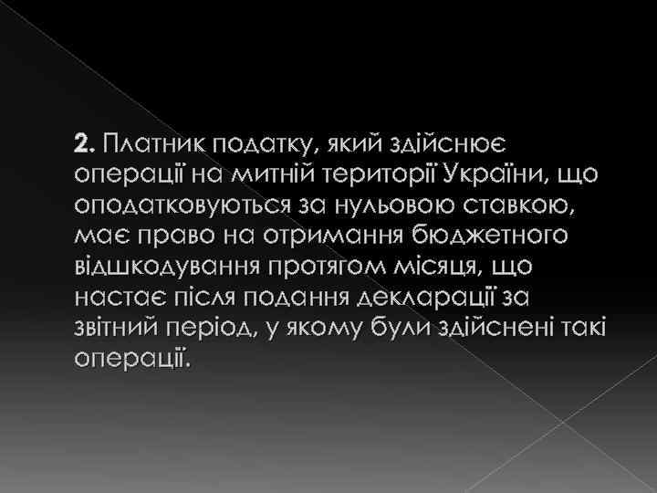 2. Платник податку, який здійснює операції на митній території України, що оподатковуються за нульовою