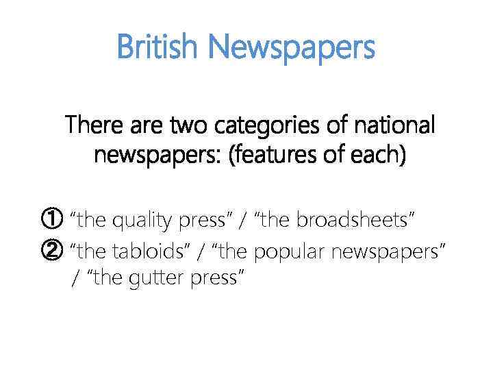 British Newspapers There are two categories of national newspapers: (features of each) ① “the