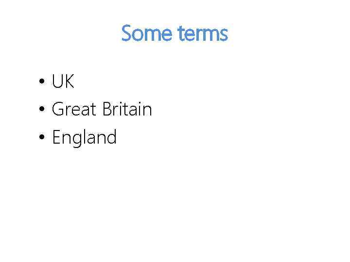 Some terms • UK • Great Britain • England 