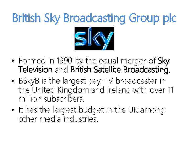 British Sky Broadcasting Group plc • Formed in 1990 by the equal merger of