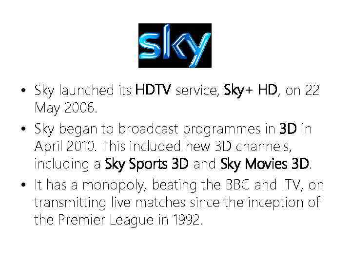  • Sky launched its HDTV service, Sky+ HD, on 22 May 2006. •