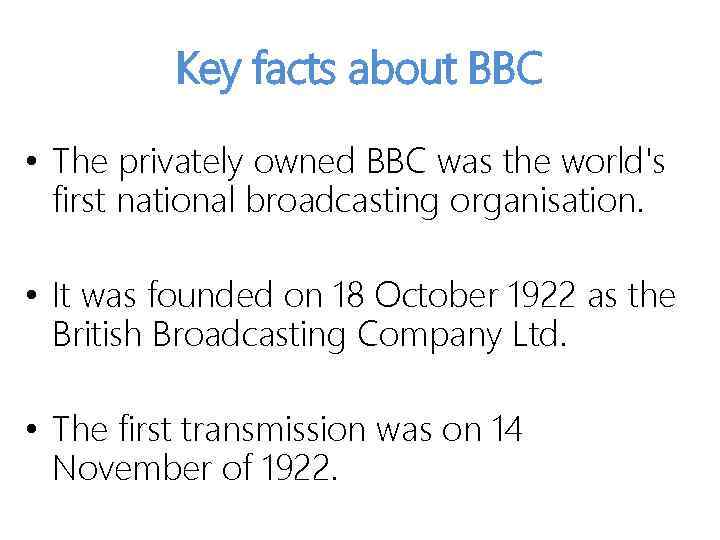 Key facts about BBC • The privately owned BBC was the world's first national
