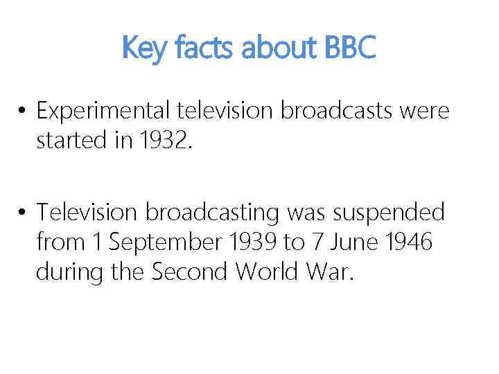 Key facts about BBC • Experimental television broadcasts were started in 1932. • Television