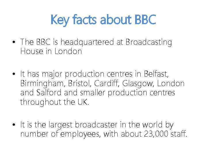 Key facts about BBC • The BBC is headquartered at Broadcasting House in London