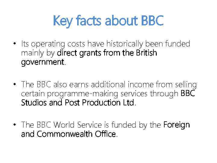 Key facts about BBC • Its operating costs have historically been funded mainly by