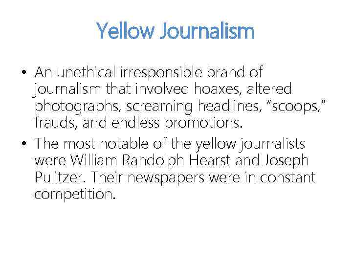 Yellow Journalism • An unethical irresponsible brand of journalism that involved hoaxes, altered photographs,